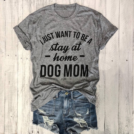 I Just Want To Be A Stay At Home Dog Mom Tee