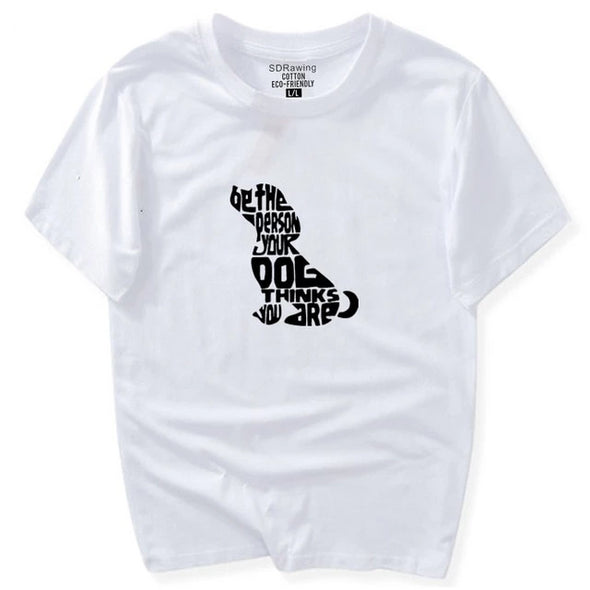 Be The Person Your Dog Thinks You Are Tee
