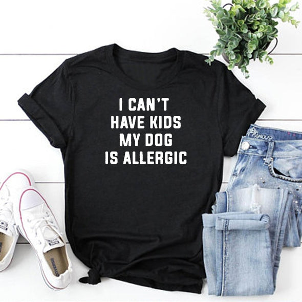 I Can't Have Kids, My Dog Is Allergic Tee