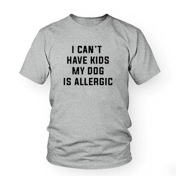 I Can't Have Kids, My Dog Is Allergic Tee