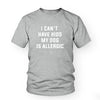 I Can't Have Kids, My Dog Is Allergic Tee