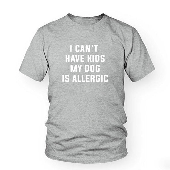 I Can't Have Kids, My Dog Is Allergic Tee