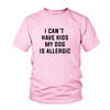 I Can't Have Kids, My Dog Is Allergic Tee