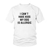 I Can't Have Kids, My Dog Is Allergic Tee
