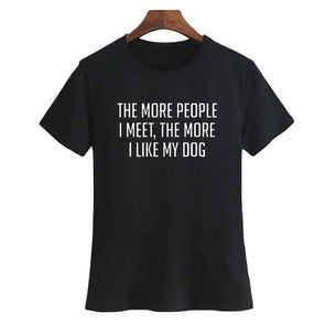 The More People I Meet, The More I Like My Dog Tee