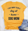 I Just Want To Be A Stay At Home Dog Mom Tee