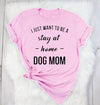 I Just Want To Be A Stay At Home Dog Mom Tee